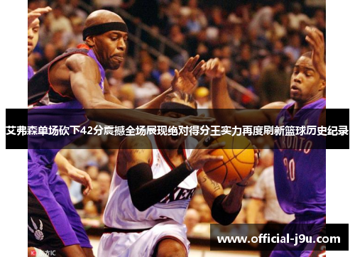 艾弗森单场砍下42分震撼全场展现绝对得分王实力再度刷新篮球历史纪录