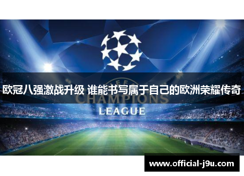欧冠八强激战升级 谁能书写属于自己的欧洲荣耀传奇