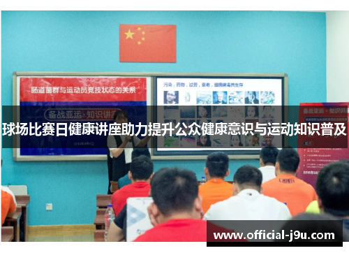 球场比赛日健康讲座助力提升公众健康意识与运动知识普及