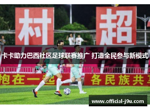 卡卡助力巴西社区足球联赛推广 打造全民参与新模式