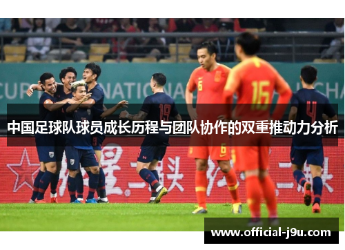 中国足球队球员成长历程与团队协作的双重推动力分析
