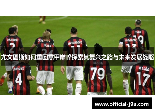 尤文图斯如何重回意甲巅峰探索其复兴之路与未来发展战略