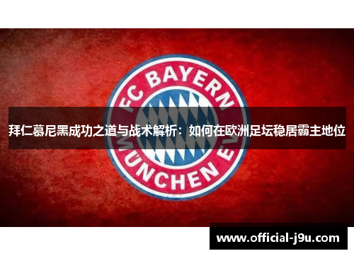 拜仁慕尼黑成功之道与战术解析：如何在欧洲足坛稳居霸主地位