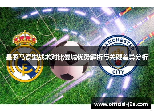 皇家马德里战术对比曼城优势解析与关键差异分析