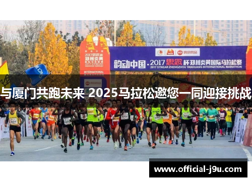 与厦门共跑未来 2025马拉松邀您一同迎接挑战