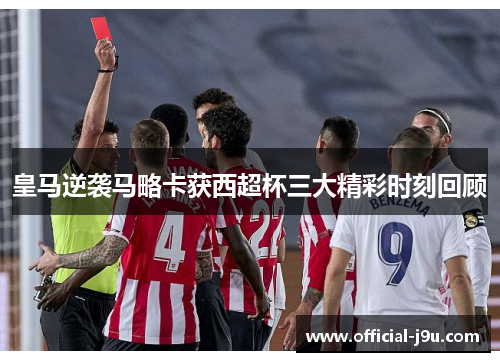 皇马逆袭马略卡获西超杯三大精彩时刻回顾