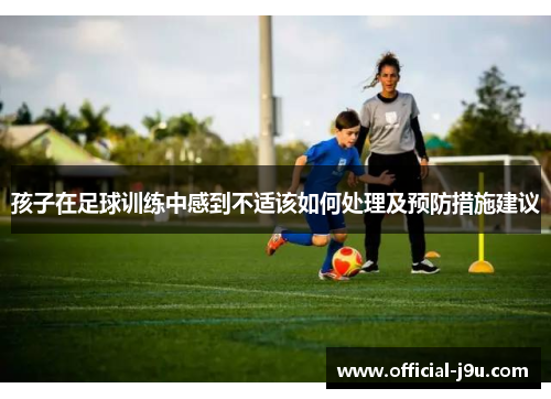 孩子在足球训练中感到不适该如何处理及预防措施建议