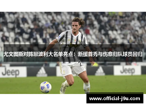 尤文图斯对阵恩波利大名单亮点：新援首秀与伤愈归队球员回归