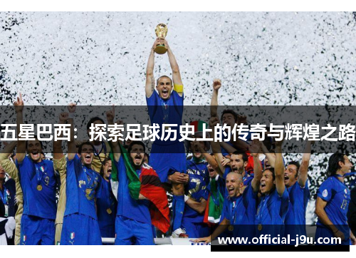 五星巴西：探索足球历史上的传奇与辉煌之路