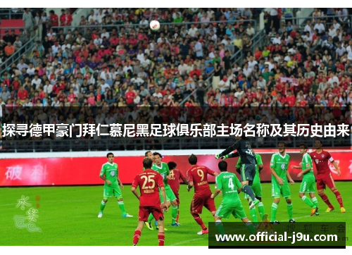 探寻德甲豪门拜仁慕尼黑足球俱乐部主场名称及其历史由来