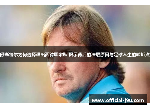 舒斯特尔为何选择退出西德国家队 揭示背后的深层原因与足球人生的转折点