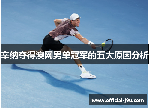 辛纳夺得澳网男单冠军的五大原因分析