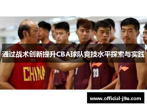 通过战术创新提升CBA球队竞技水平探索与实践 通过战术创新提升CBA球队竞技水平探索与实践