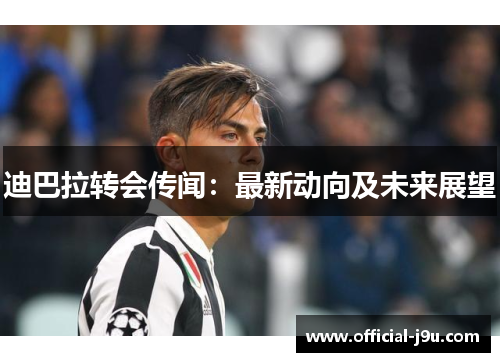 迪巴拉转会传闻：最新动向及未来展望